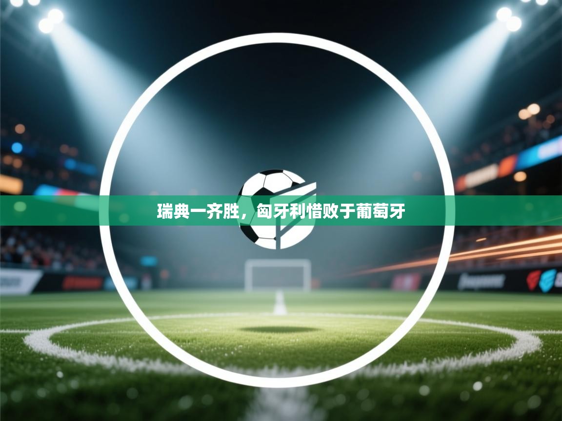 瑞典一齐胜,匈牙利惜败于葡萄牙 第2张