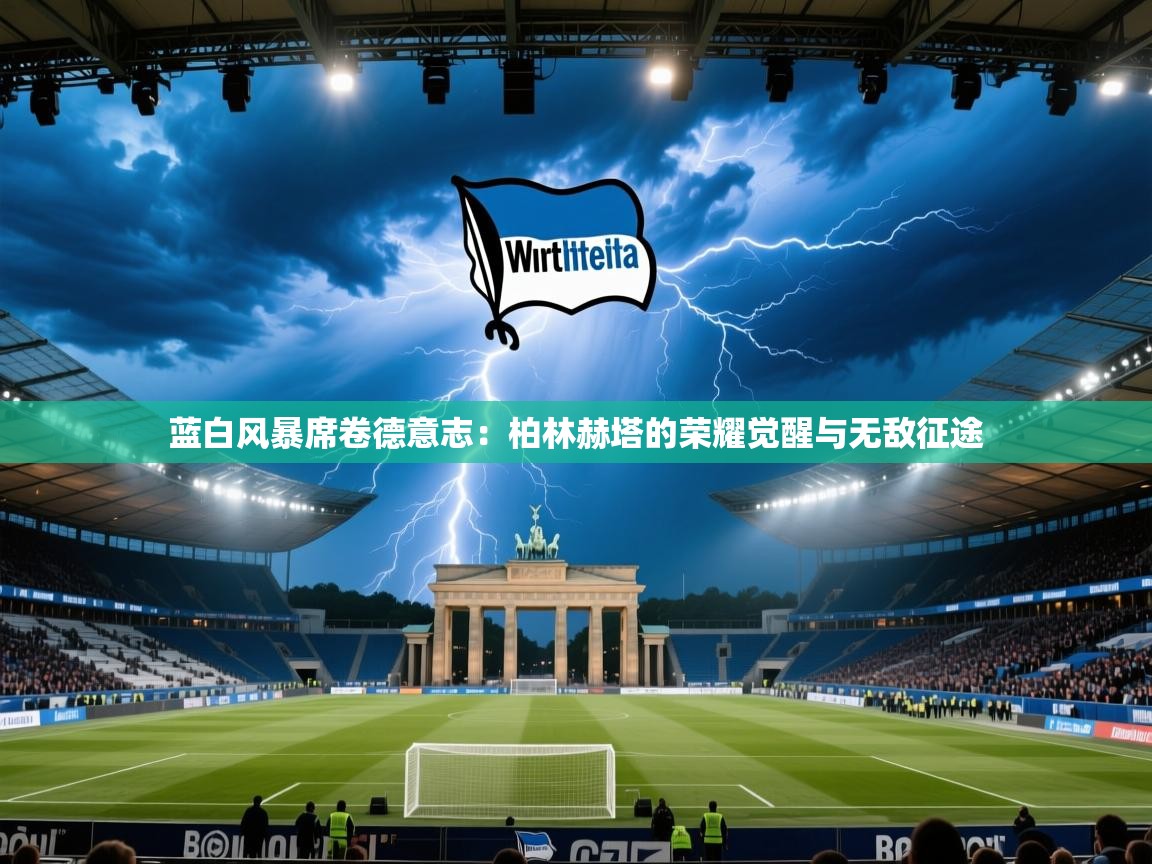 蓝白风暴席卷德意志：柏林赫塔的荣耀觉醒与无敌征途  第2张