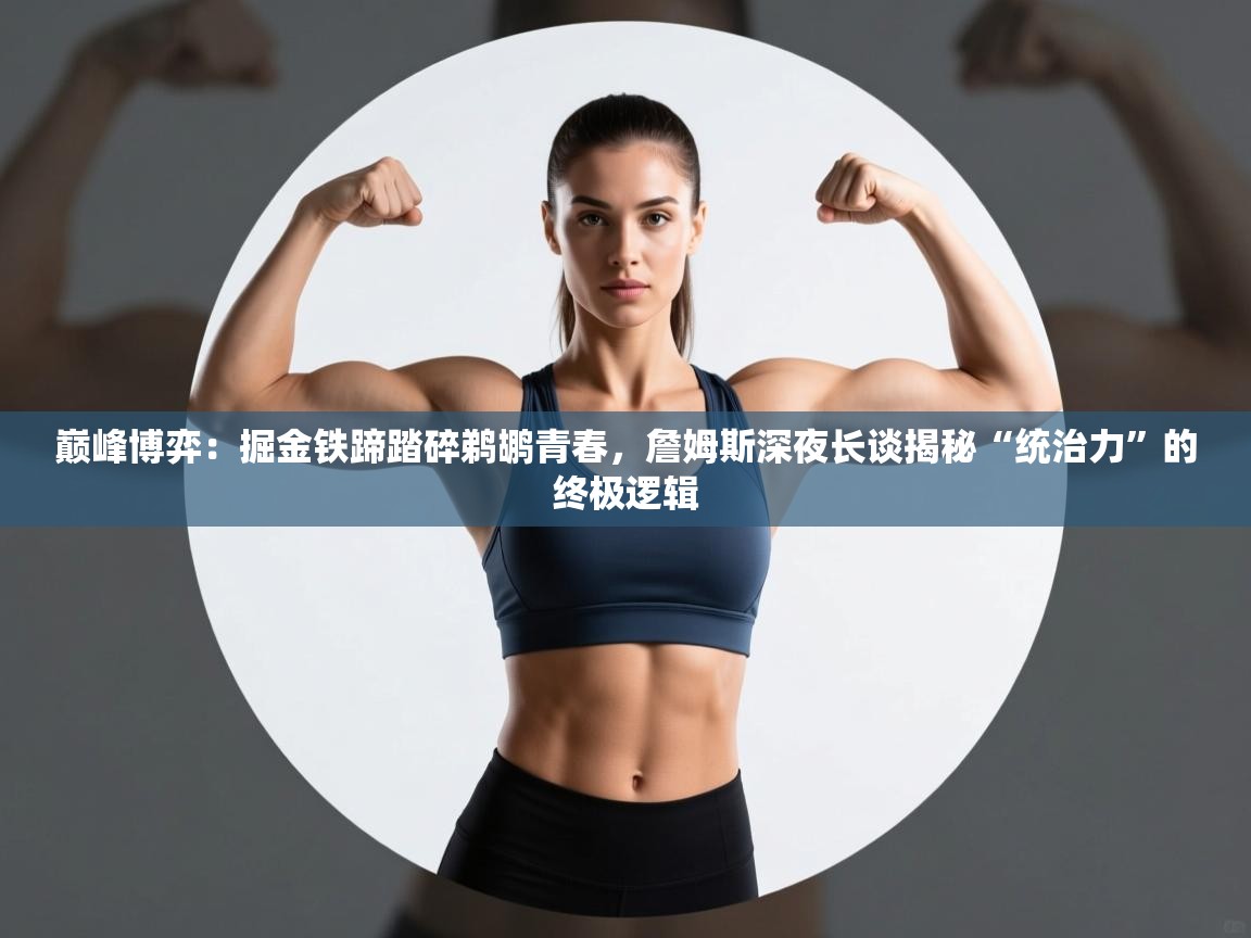 巅峰博弈:掘金铁蹄踏碎鹈鹕青春,詹姆斯深夜长谈揭秘“统治力”的终极逻辑 第2张