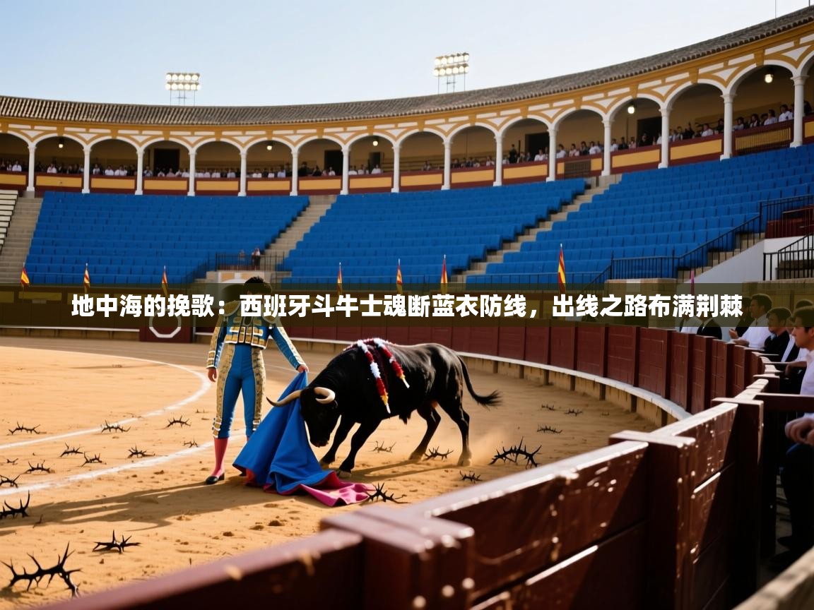 地中海的挽歌:西班牙斗牛士魂断蓝衣防线,出线之路布满荆棘 第1张